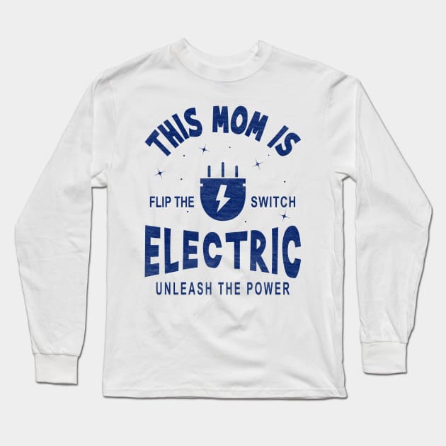 This Mom is Electric, Flip the Switch, Unleash the Power Long Sleeve T-Shirt by Blended Designs